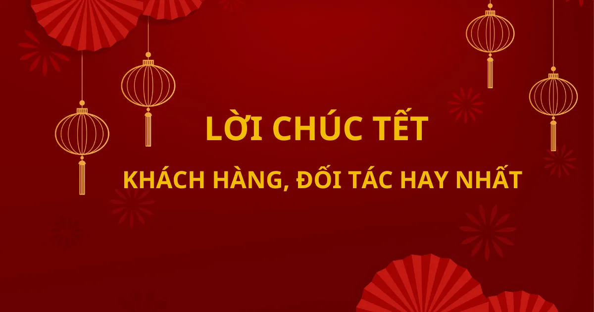 20+ câu chúc Tết khách hàng tài lộc, thịnh vượng cho năm mới 2024