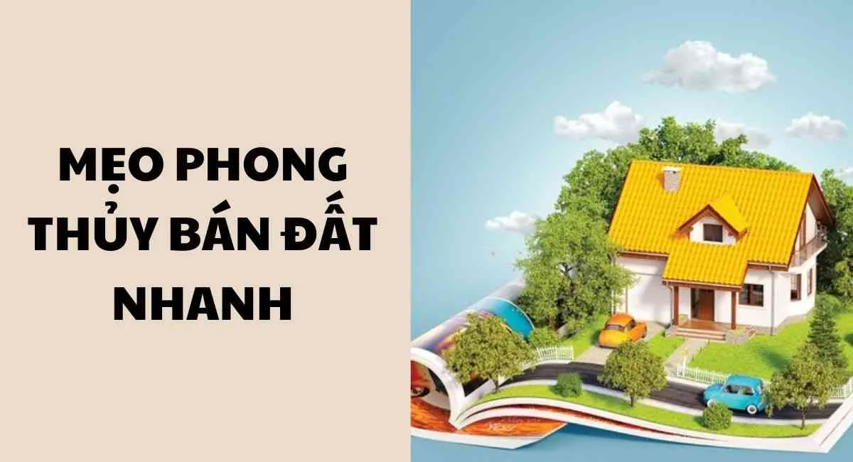 8 mẹo phong thủy bán đất nhanh: Nhiều khách hỏi, chốt đơn ầm ầm