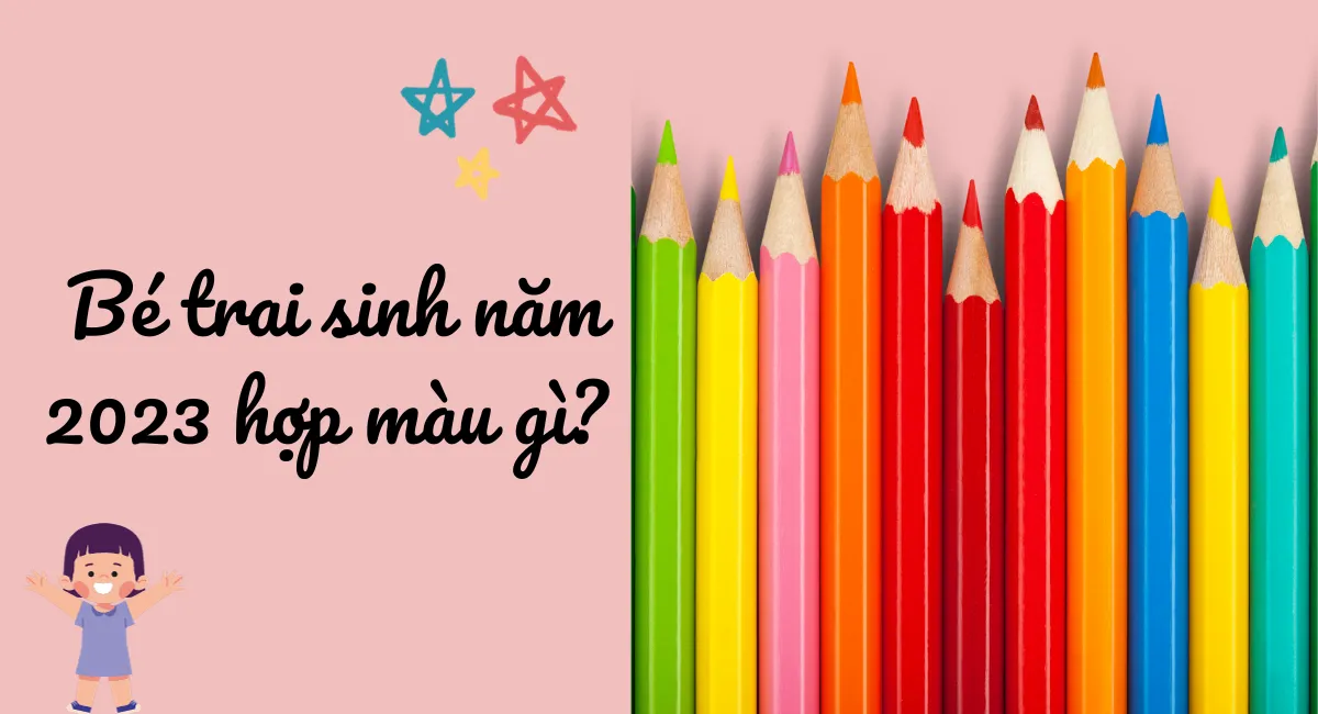 Bé trai sinh năm 2023 hợp màu gì? Cần tránh những màu khắc để khỏi rước họa vào thân