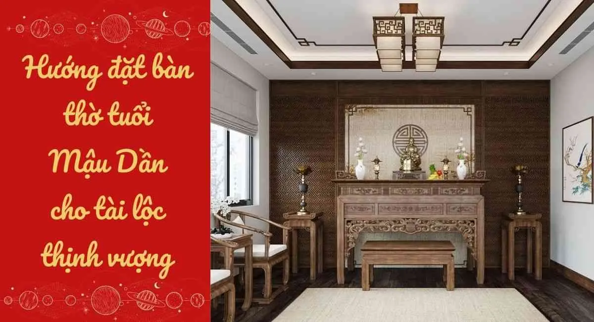 Chọn hướng đặt bàn thờ tuổi Mậu Dần: Tai ương rình rập nếu không biết điều này