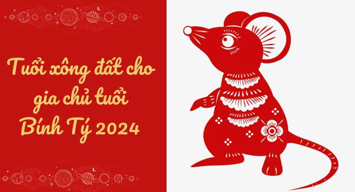 Chọn tuổi xông đất cho gia chủ tuổi Bính Tý 2024 giúp ăn nên làm ra, lộc dâng tận cửa