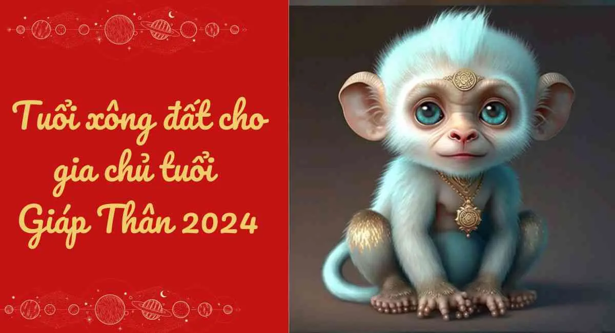 Chọn tuổi xông đất cho gia chủ tuổi Giáp Thân 2024 để cả năm ăn lên làm ra