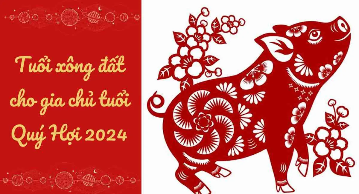 Chọn tuổi xông đất cho gia chủ tuổi Quý Hợi 2024 để cả năm cung hỷ phát tài