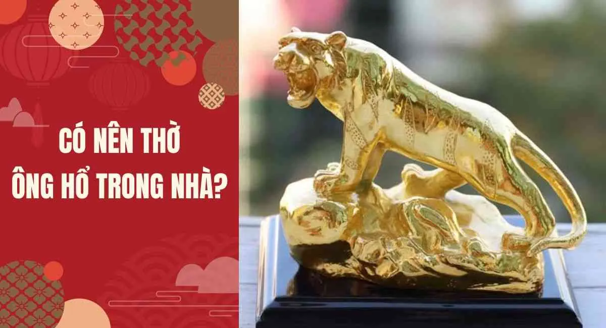 Có nên thờ ông hổ trong nhà? Bài trí đúng cách thì cả đời muốn nghèo cũng khó