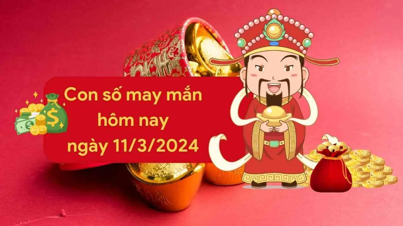 Con số may mắn hôm nay của 12 con giáp ngày 11/3/2024 chi tiết từng tuổi, tài lộc, vận hạn