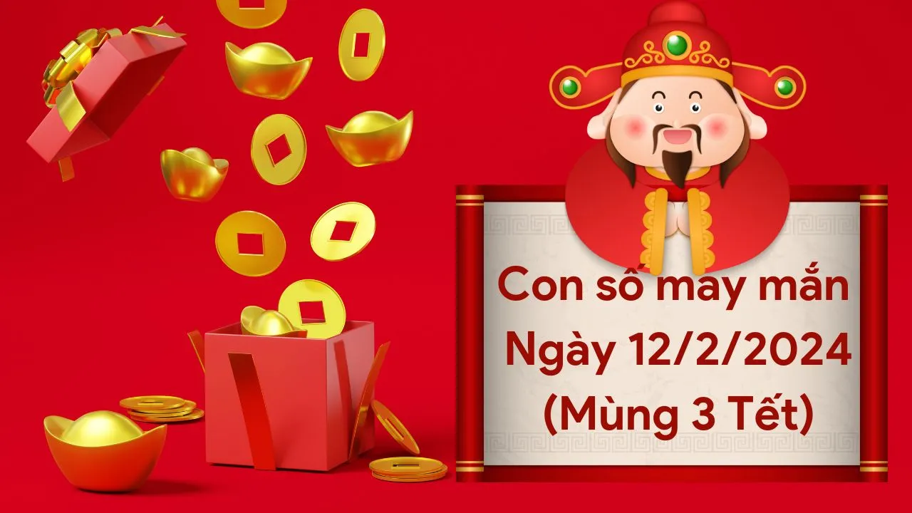 Con số may mắn hôm nay của 12 con giáp ngày 12/2/2024 chi tiết từng tuổi, tài lộc, vận hạn