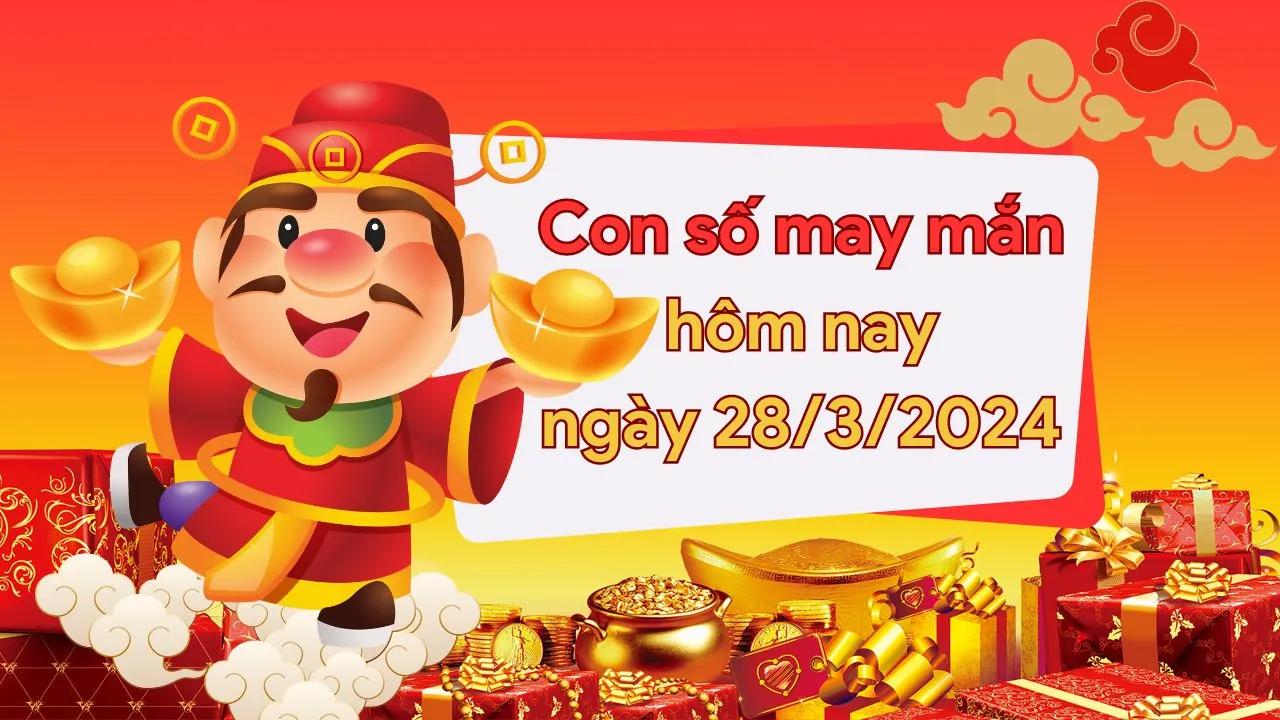 Con số may mắn hôm nay của 12 con giáp ngày 28/3/2024 chi tiết từng tuổi, tài lộc, vận hạn