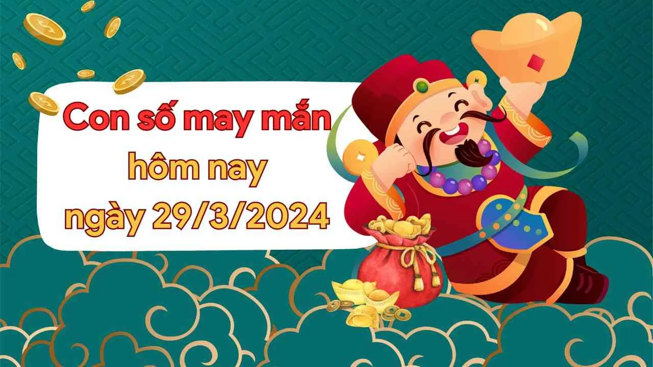 Con số may mắn hôm nay của 12 con giáp ngày 29/3/2024 chi tiết từng tuổi, tài lộc, vận hạn