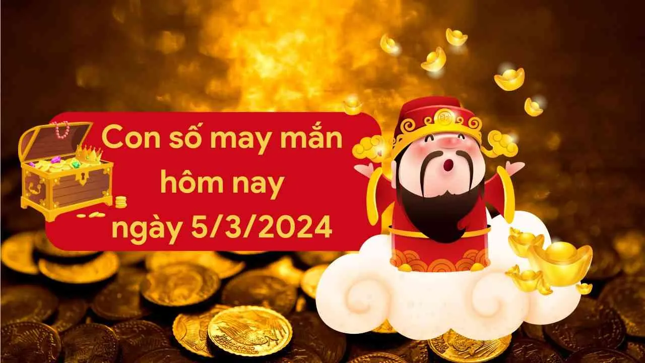 Con số may mắn hôm nay của 12 con giáp ngày 5/3/2024 chi tiết từng tuổi, tài lộc, vận hạn