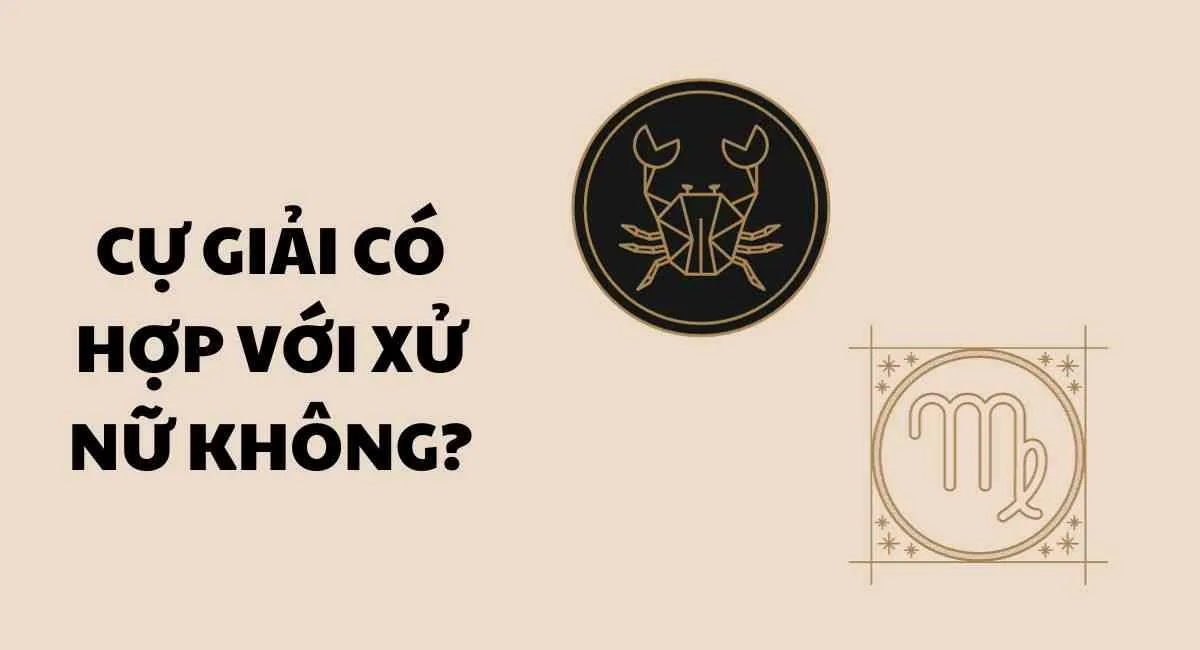 Cự Giải có hợp với Xử Nữ không? Chấm điểm hòa hợp sẽ khiến bạn bất ngờ