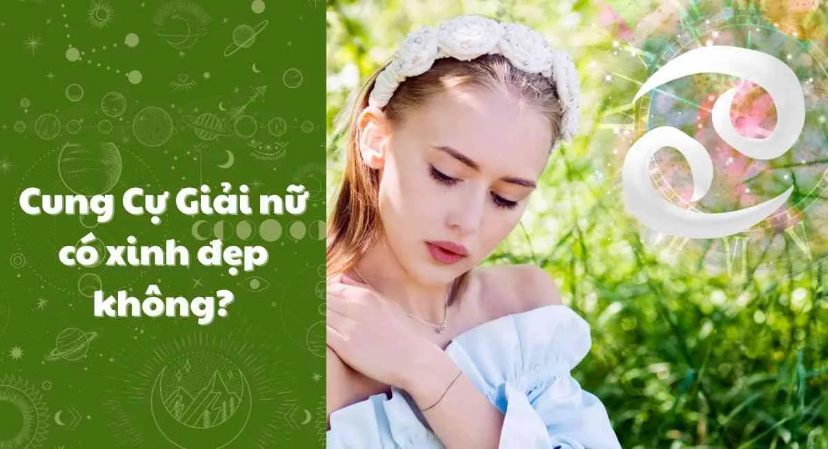 Cung Cự Giải nữ có xinh đẹp không? Gu trai đẹp của Cự Giải gây bất ngờ