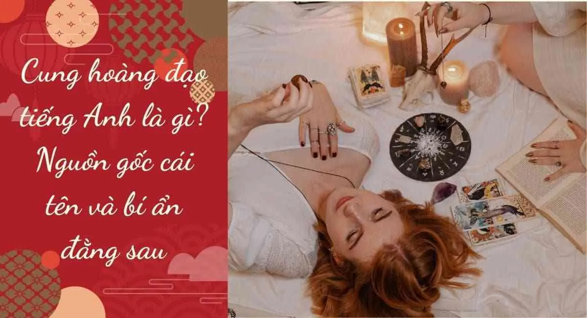 Cung hoàng đạo tiếng Anh là gì? Nguồn gốc cái tên và bí ẩn đằng sau