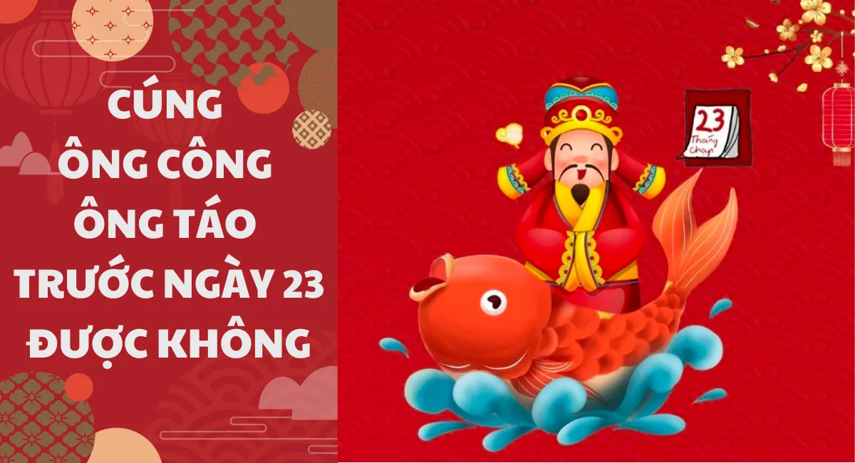 Cúng ông Công ông Táo trước ngày 23 được không? Cúng đúng cách để gia đạo yên ấm