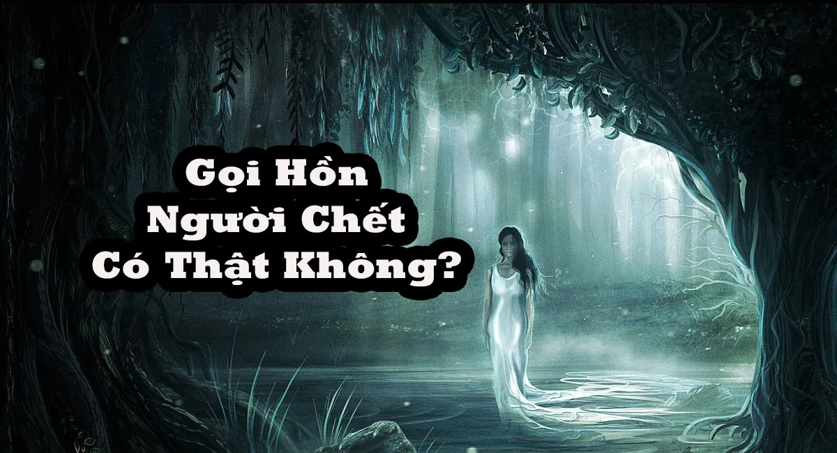 Gọi hồn người chết có thật không? Những lưu ý khi gọi hồn để tránh bị ám ảnh