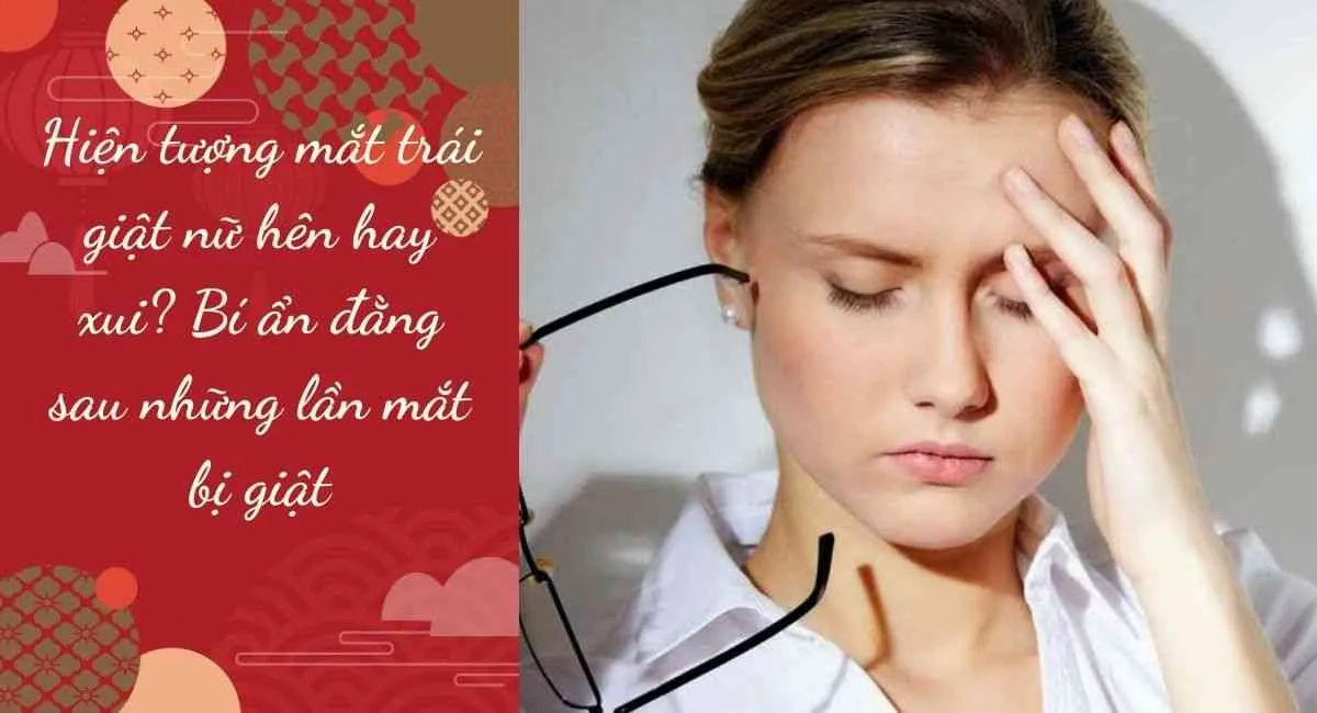 Hiện tượng mắt trái giật nữ hên hay xui? Bí ẩn đằng sau những lần mắt bị giật