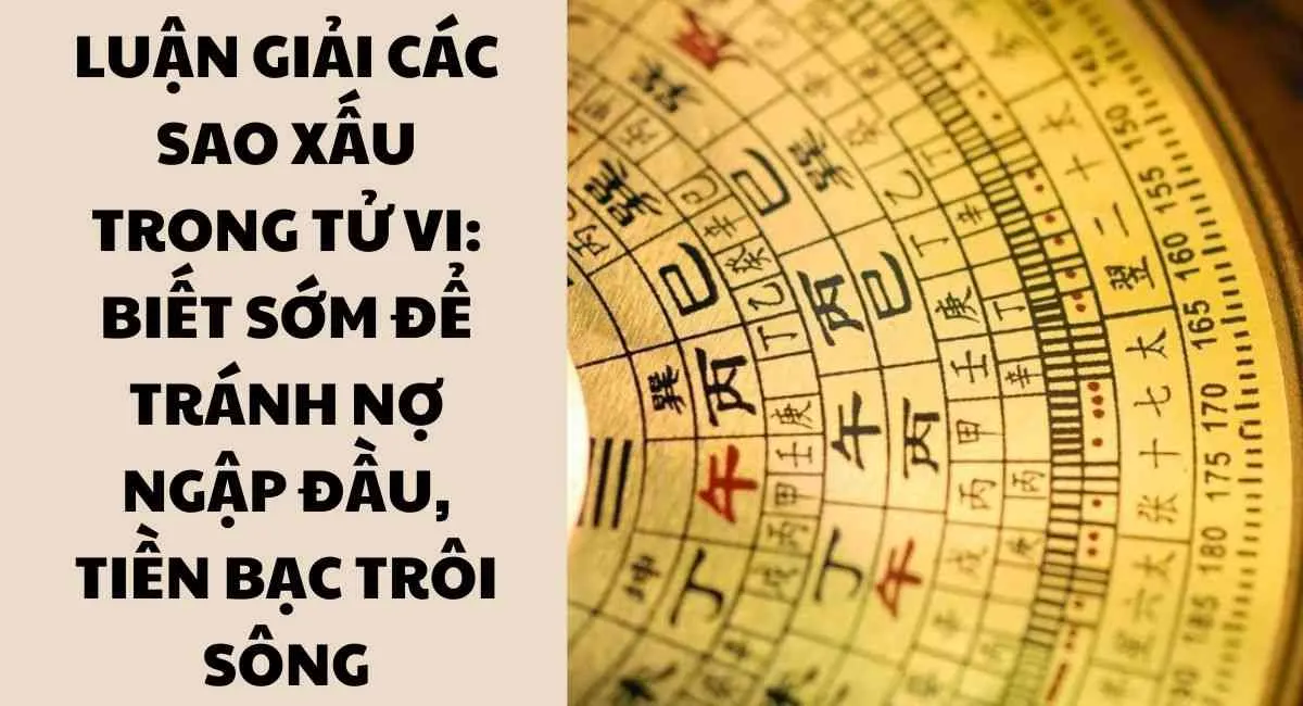 Luận giải các sao xấu trong tử vi: Biết sớm tránh nợ ngập đầu, tiền bạc trôi sông