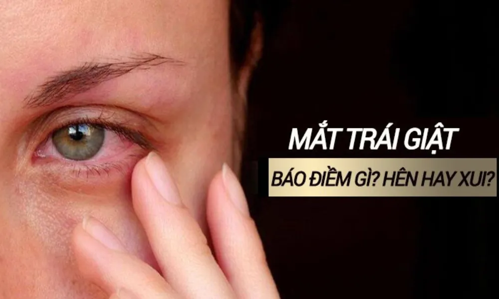 Mắt trái giật hên hay xui, điềm gì, các nguyên nhân nháy mắt?