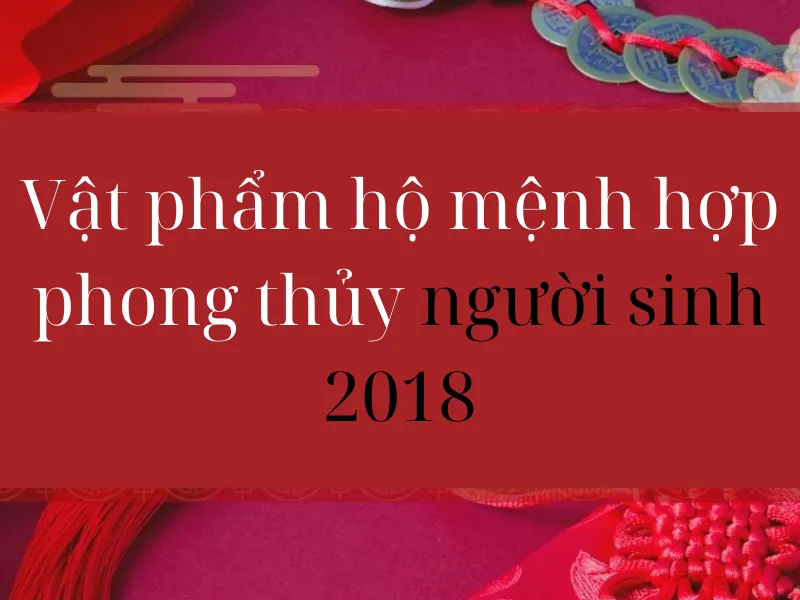 Mậu Tuất 2018 Mệnh gì? 2018 là năm con gì Cung Gì, Hợp Màu Gì, Hợp Tuổi Nào?