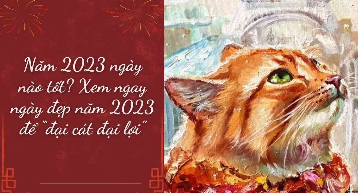 Năm 2024 ngày nào tốt? Chớ quên ngày “đại cát đại lợi” để làm việc lớn