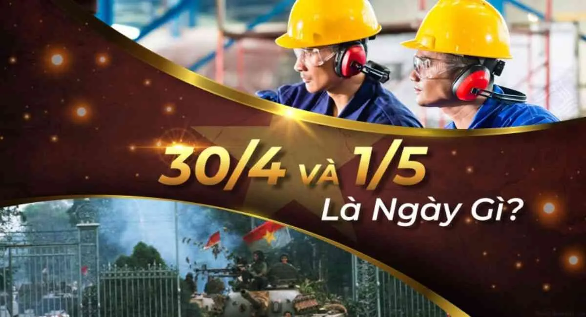 Ngày 30/4 1/5 là ngày gì? Những cột mốc quan trọng của hai ngày lễ đặc biệt