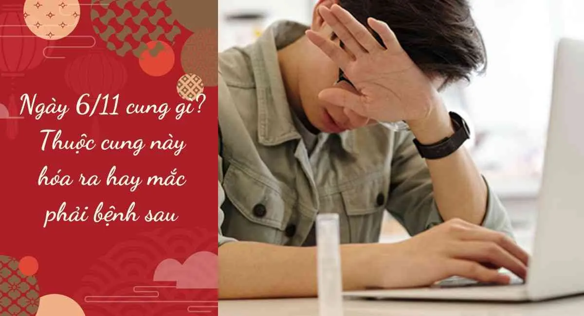 Ngày 6/11 cung gì? Thuộc cung này hóa ra hay mắc phải bệnh sau