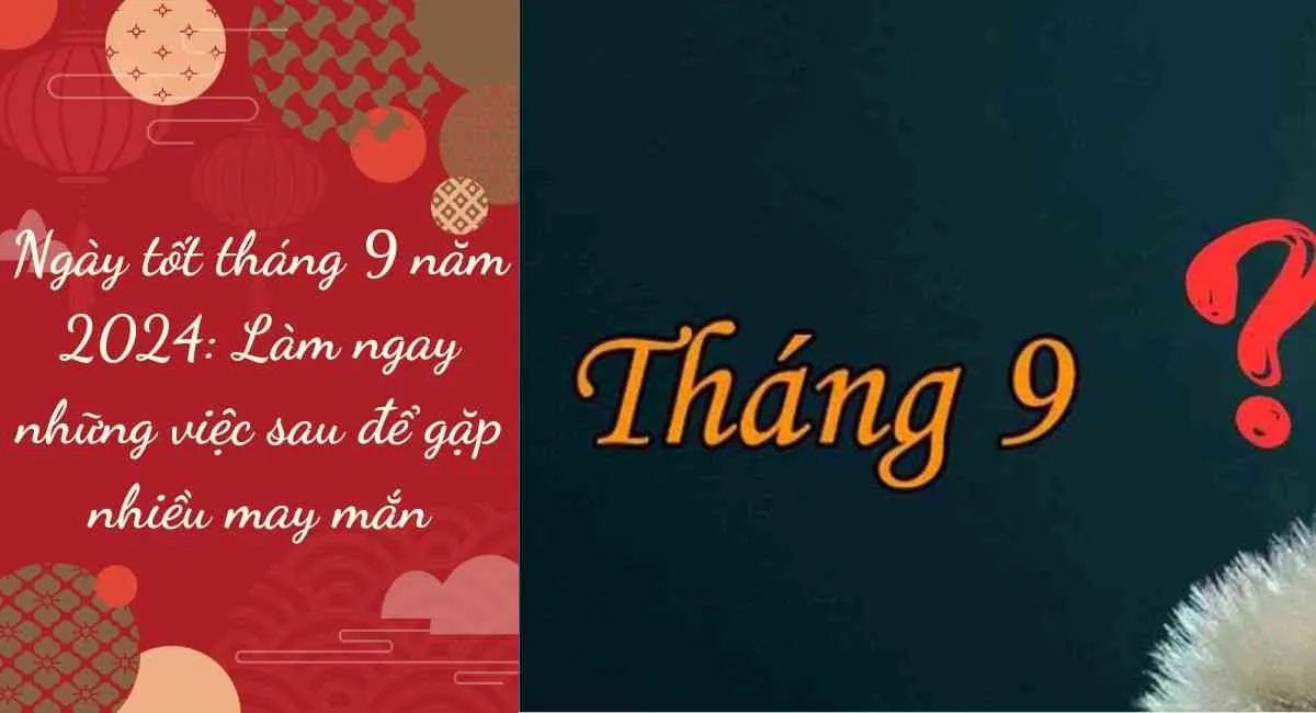 Ngày tốt tháng 9 năm 2024: Làm ngay những việc sau để gặp nhiều may mắn