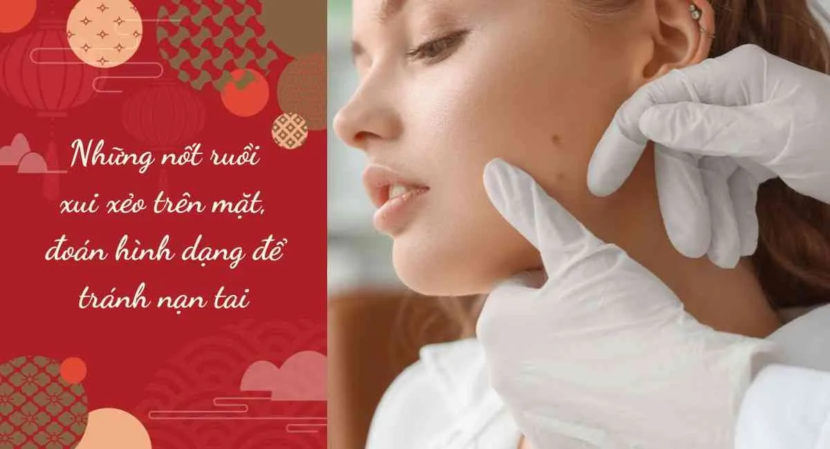 Những nốt ruồi xui xẻo trên mặt, đoán hình dạng để tránh nạn tai