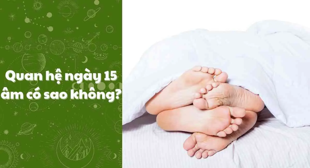 Quan hệ ngày 15 âm có sao không? 7 lời khuyên để cuộc yêu thăng hoa, tránh xui rủi