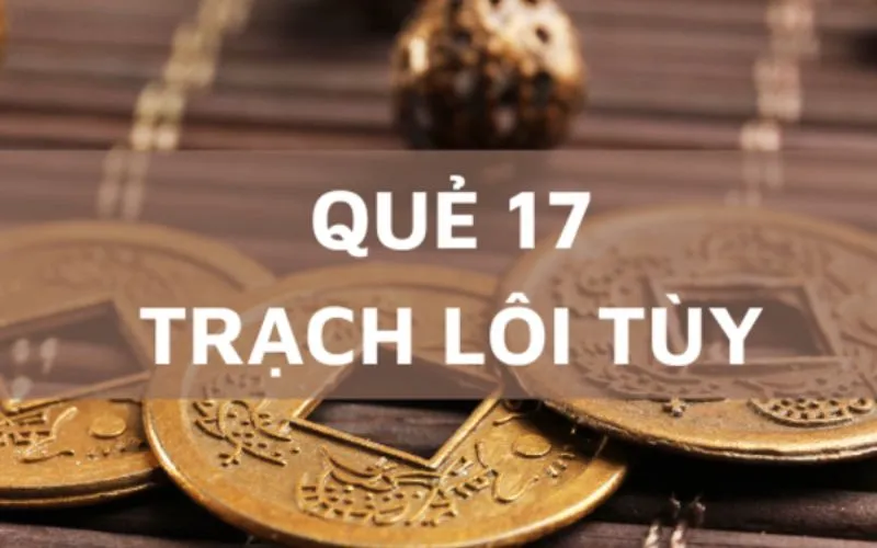 Quẻ số 17 là gì? Vận dụng sự linh hoạt để thích nghi với biến số cuộc đời