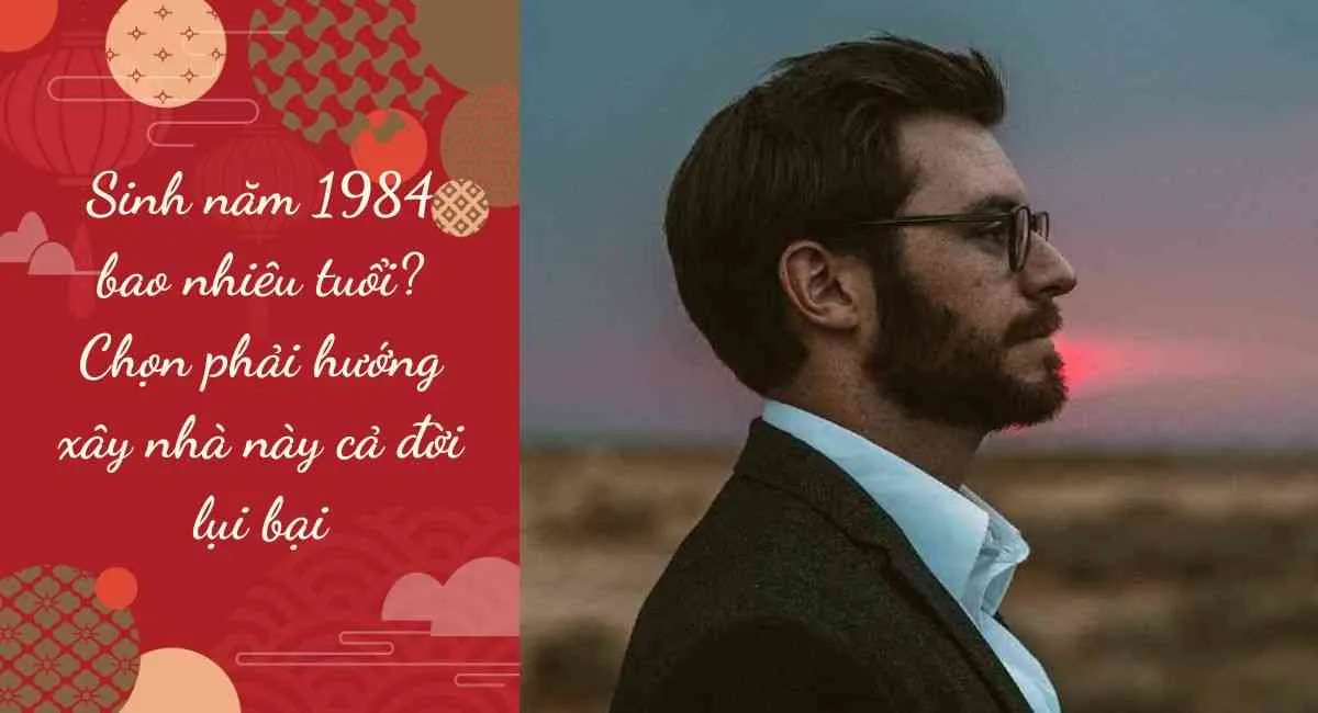 Sinh năm 1984 bao nhiêu tuổi? mệnh gì? hợp màu gì?