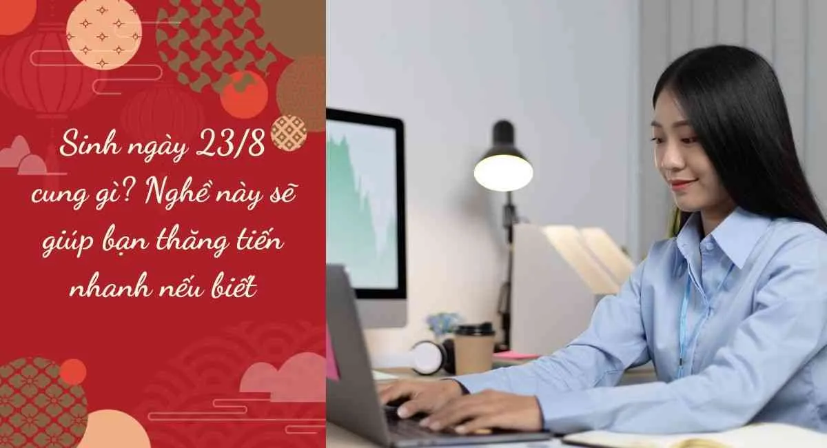 Sinh ngày 23/8 cung gì? Nghề này sẽ giúp bạn thăng tiến nhanh nếu biết