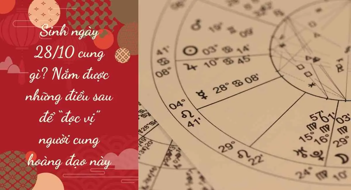 Sinh ngày 28/10 cung gì? Nắm được những điều sau để “đọc vị” người cung hoàng đạo này