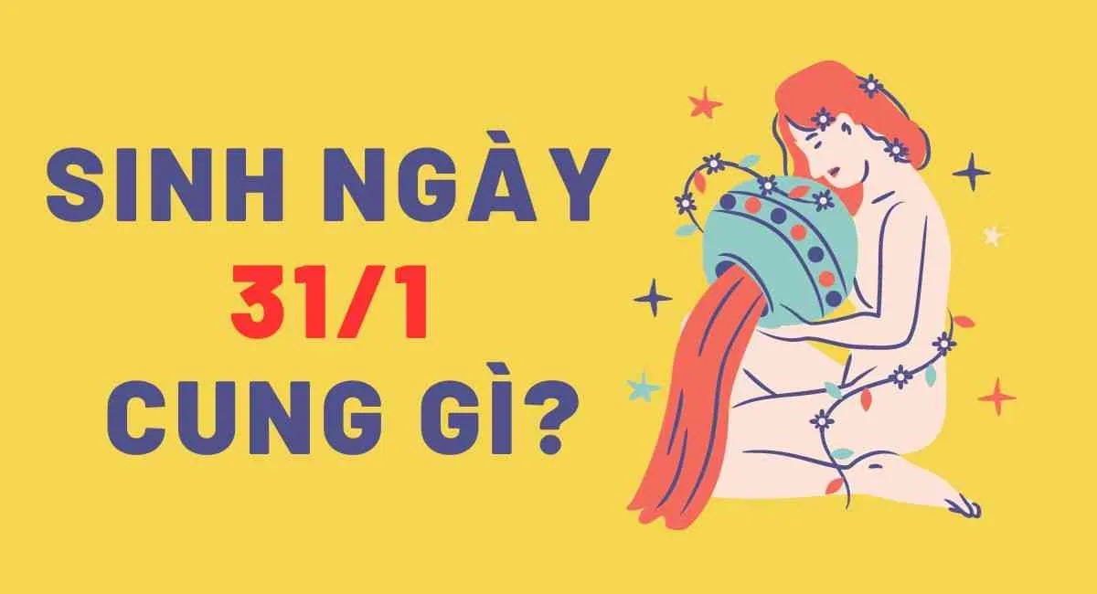 Sinh ngày 31/1 cung gì? Phát huy điều này may mắn cả đời phúc lộc dài lâu