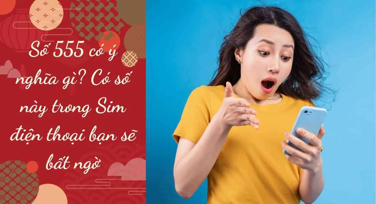 Số 555 có ý nghĩa gì? Có số này trong Sim điện thoại bạn sẽ bất ngờ