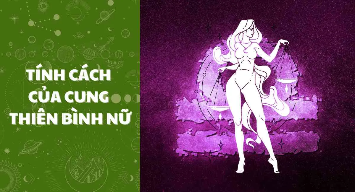 Tính Cách Của Cung Thiên Bình Nữ? Cách tán nhanh – gọn – lẹ