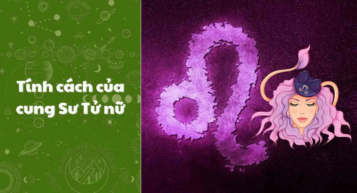 Tính cách cung Sư Tử nữ: Những cô nàng tự tin, mạnh mẽ, hào phóng