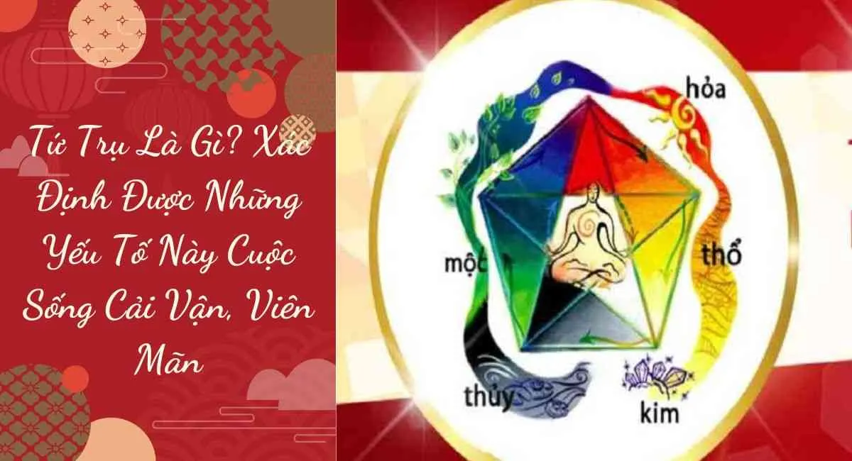 Tứ trụ là gì? Xác định được những yếu tố này cuộc sống cải vận, viên mãn