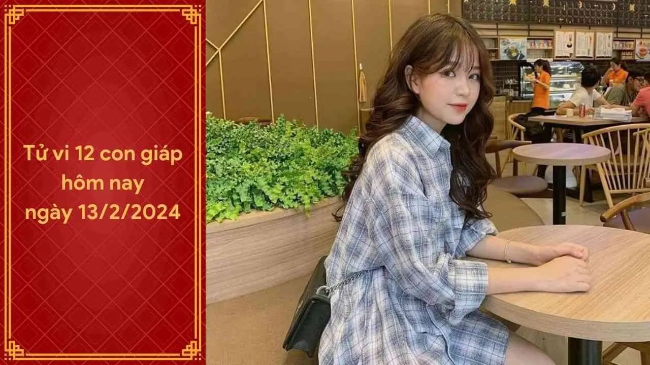 Tử vi 12 con giáp hôm nay ngày 13/2/2024: Tuổi Tý có một ngày tài lộc như ý nhờ quý nhân chỉ lối