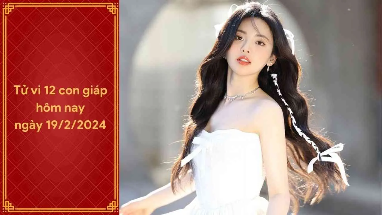 Tử vi 12 con giáp hôm nay ngày 19/2/2024: Quý nhân chỉ lối giúp tài lộc đầy túi của tuổi nào?