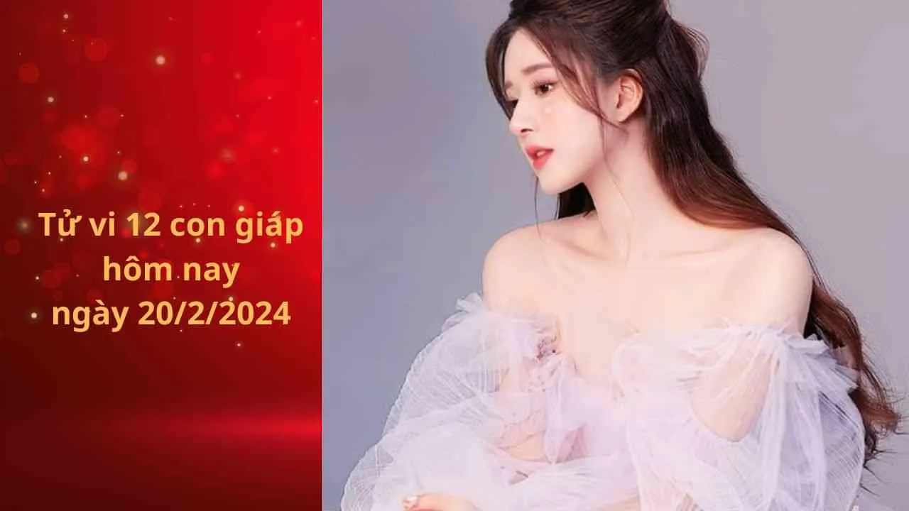 Tử vi 12 con giáp hôm nay ngày 20/2/2024: Tuổi Ngọ đón vô số tin vui tài lộc