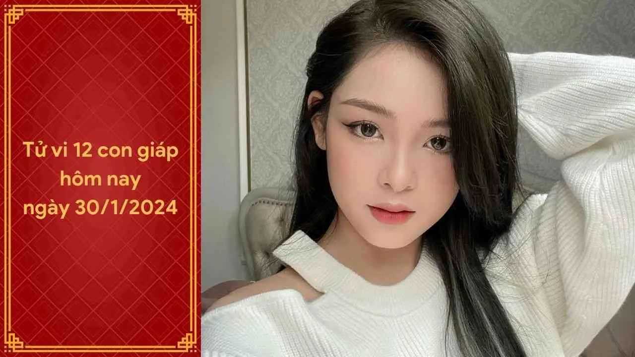 Tử vi 12 con giáp hôm nay ngày 30/1/2024: Thần tài gõ cửa, tài lộc tuổi Mão vô cùng vượng phát