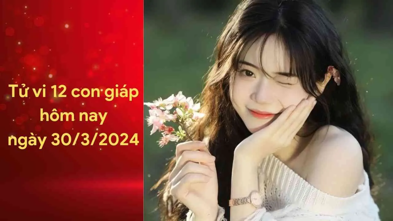 Tử vi 12 con giáp hôm nay ngày 30/3/2024: Vận trình tài lộc của tuổi Mùi vô cùng tươi sáng