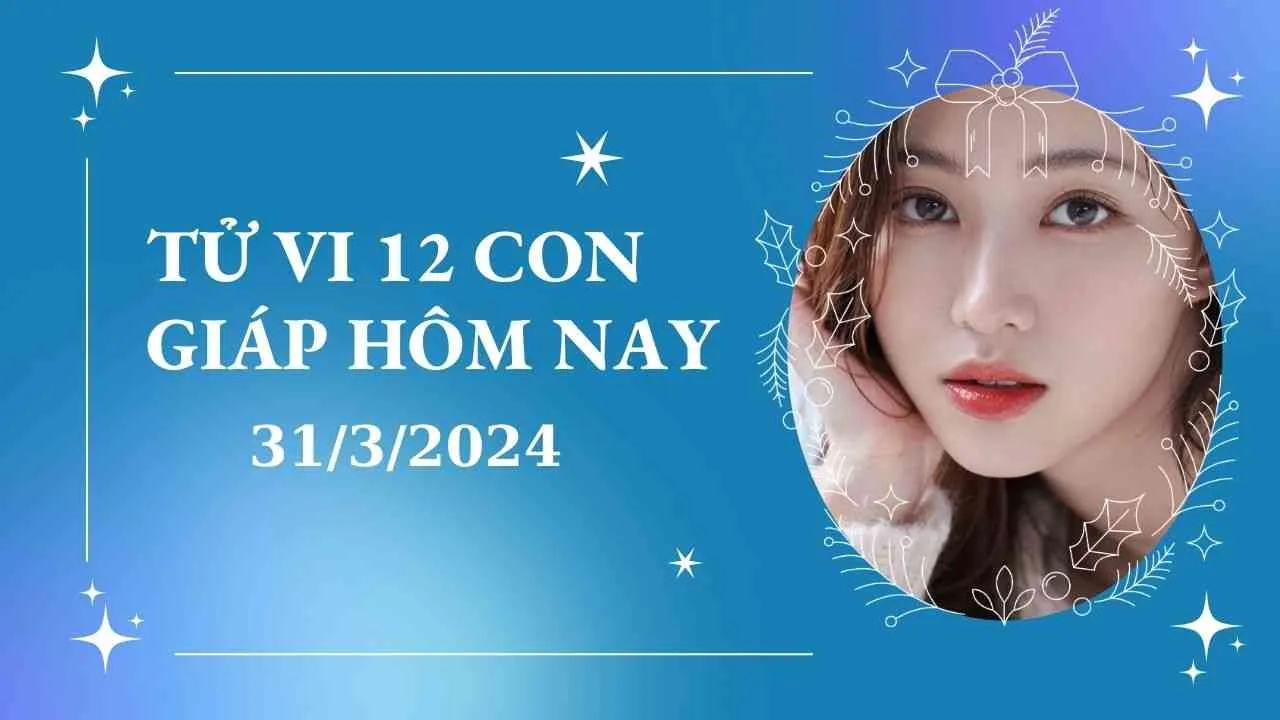 Tử vi 12 con giáp hôm nay ngày 31/3/2024: 3 con giáp này may mắn đủ đường