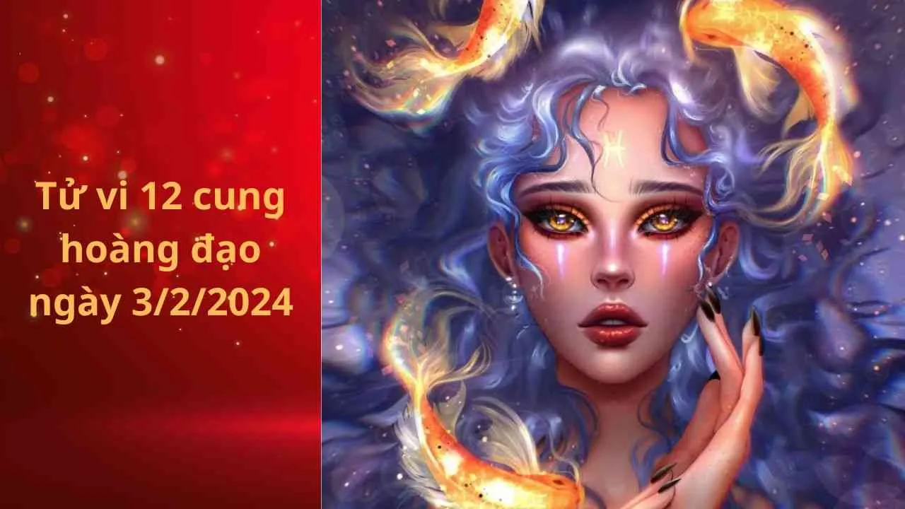 Tử vi 12 cung hoàng đạo hôm nay 3/2/2024: Công việc của Song Ngư trong ngày có vẻ hơi quá tải