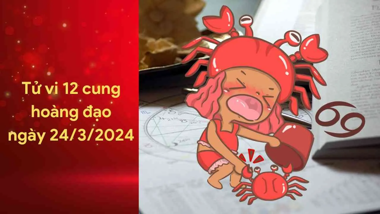 Tử vi 12 cung hoàng đạo ngày 24/3/2024: Cự Giải dễ bị kích động, trạng thái tinh thần bất ổn ảnh hưởng đến tài vận