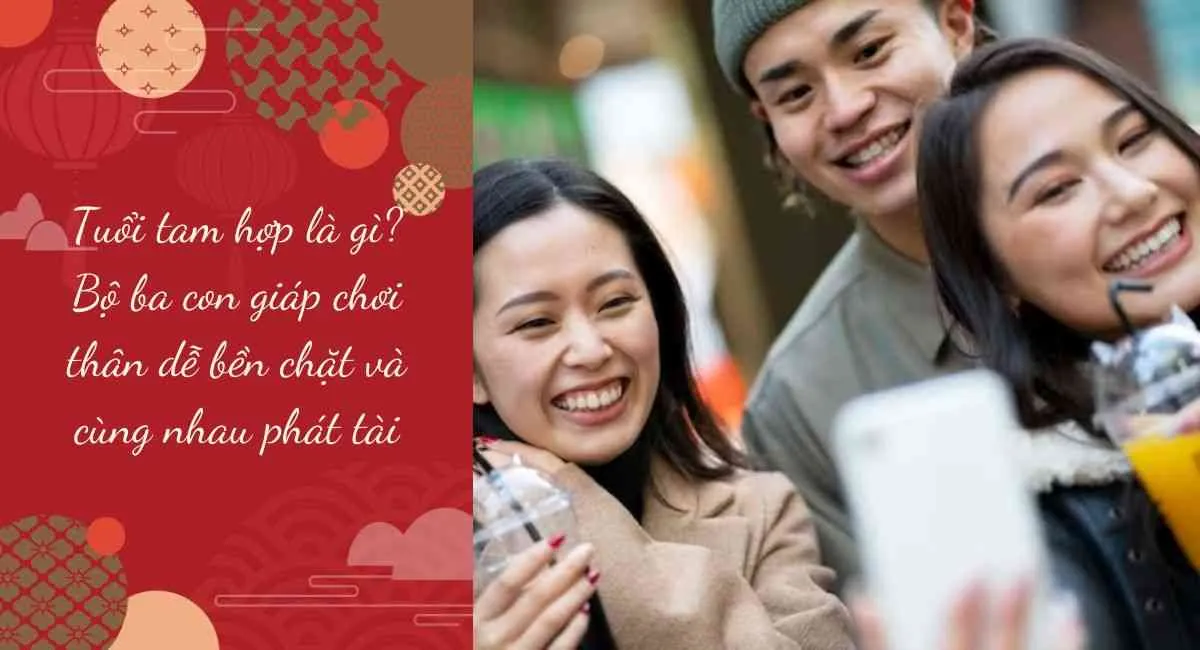 Tuổi tam hợp là gì? Bộ ba con giáp chơi thân dễ bền chặt và cùng nhau phát tài