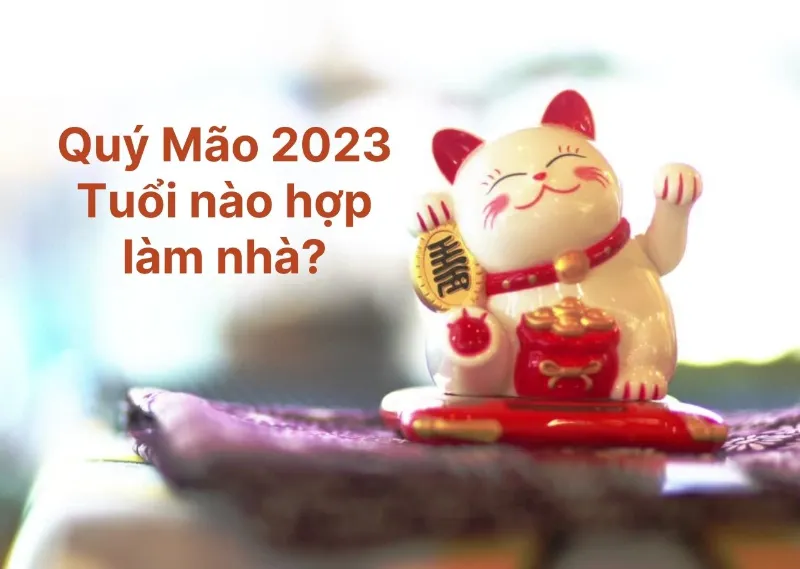 Xem tuổi làm nhà năm 2023 hợp phong thủy – Tuổi hợp, kỵ cần tránh để đón tài phú