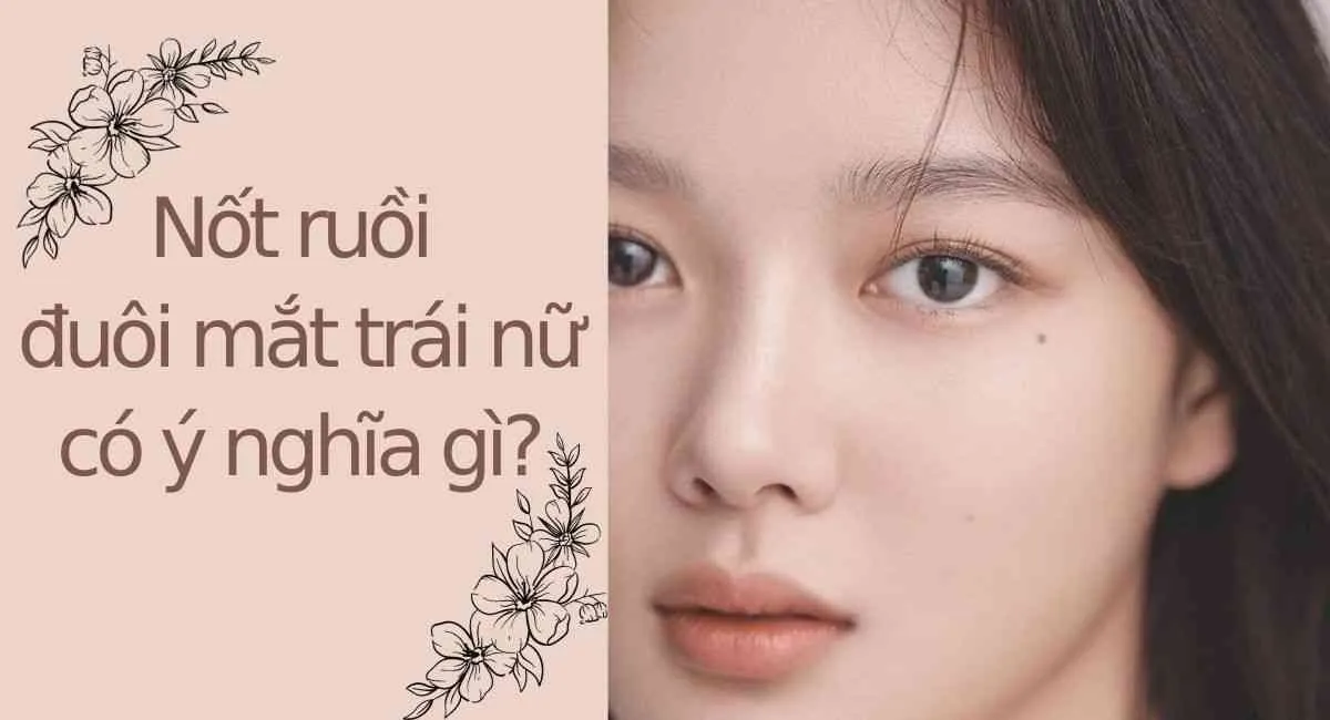 Ý nghĩa nốt ruồi đuôi mắt trái nữ là gì? May hay xui còn chưa biết